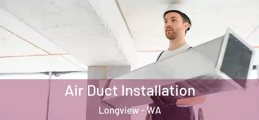  Air Duct Installation Longview - WA