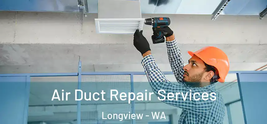 Air Duct Repair Services Longview - WA