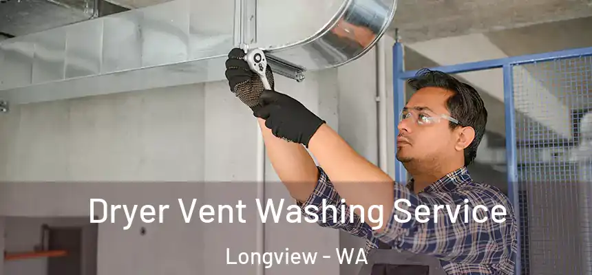 Dryer Vent Washing Service Longview - WA