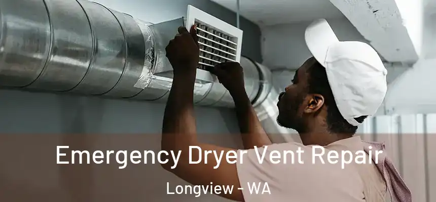 Emergency Dryer Vent Repair Longview - WA