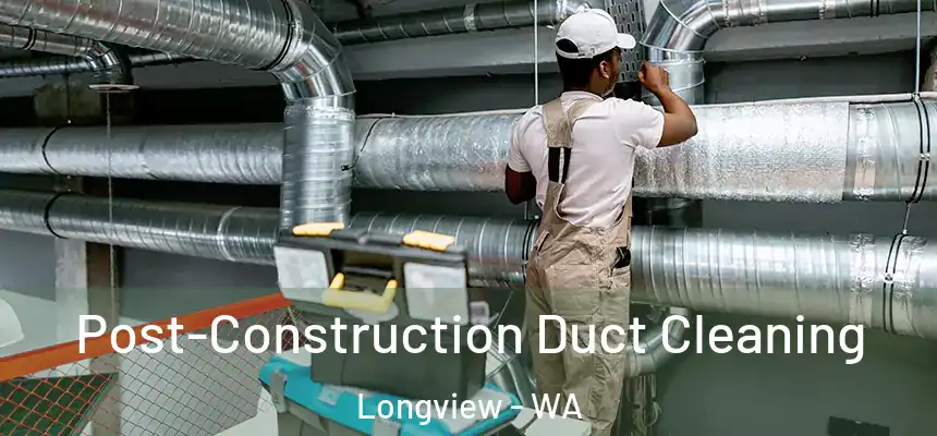  Post-Construction Duct Cleaning Longview - WA